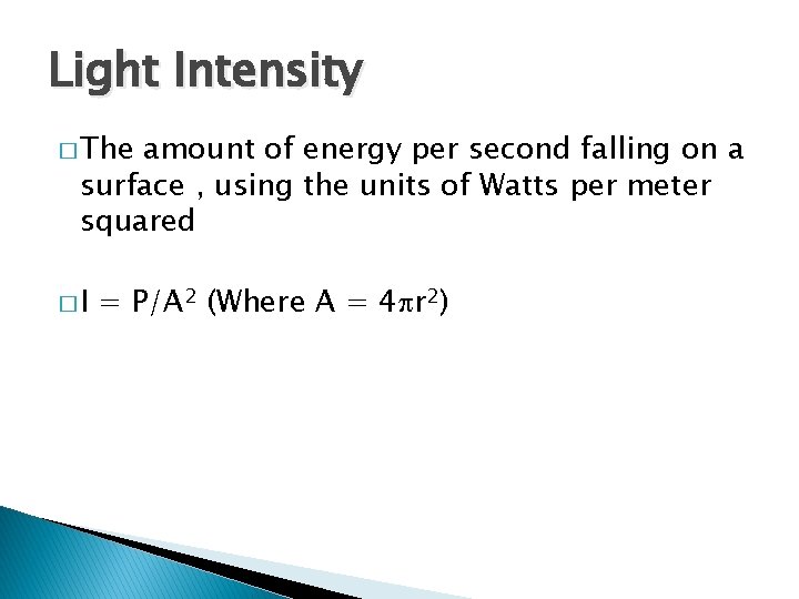 Light Intensity � The amount of energy per second falling on a surface ,