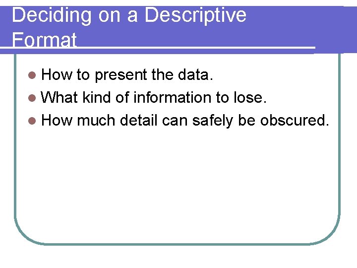 Deciding on a Descriptive Format l How to present the data. l What kind Deciding on a Descriptive Format l How to present the data. l What kind