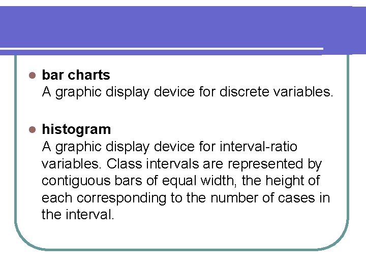 l bar charts A graphic display device for discrete variables. l histogram A graphic l bar charts A graphic display device for discrete variables. l histogram A graphic