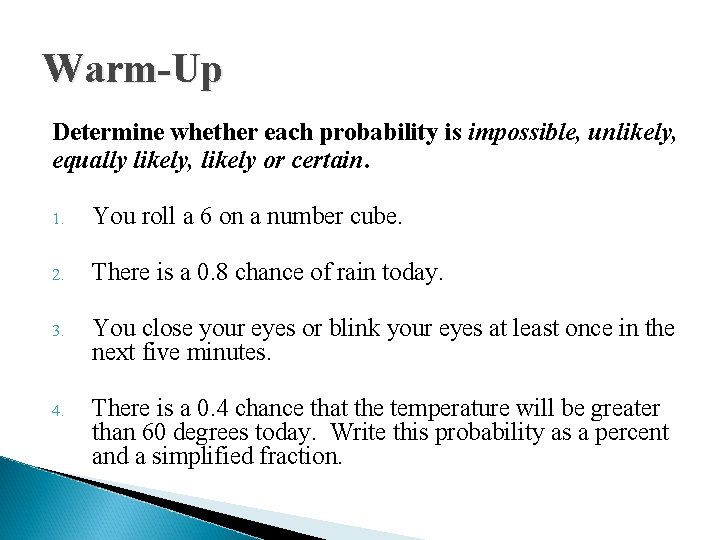 Warm-Up Determine whether each probability is impossible, unlikely, equally likely, likely or certain. 1.