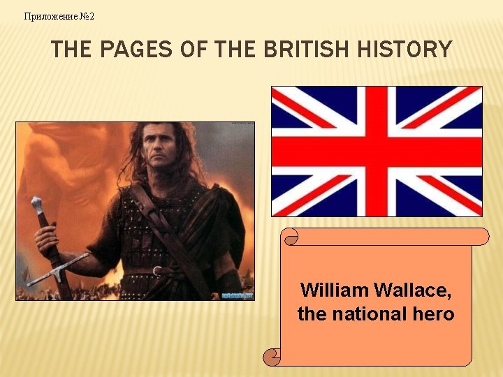 Приложение № 2 THE PAGES OF THE BRITISH HISTORY William Wallace, the national hero