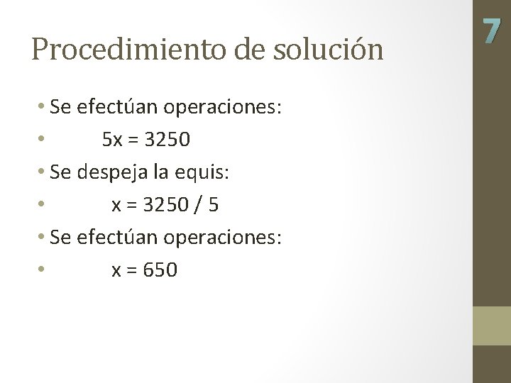 Procedimiento de solución • Se efectúan operaciones: • 5 x = 3250 • Se