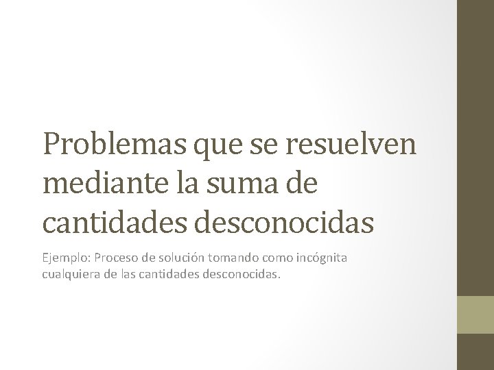 Problemas que se resuelven mediante la suma de cantidades desconocidas Ejemplo: Proceso de solución