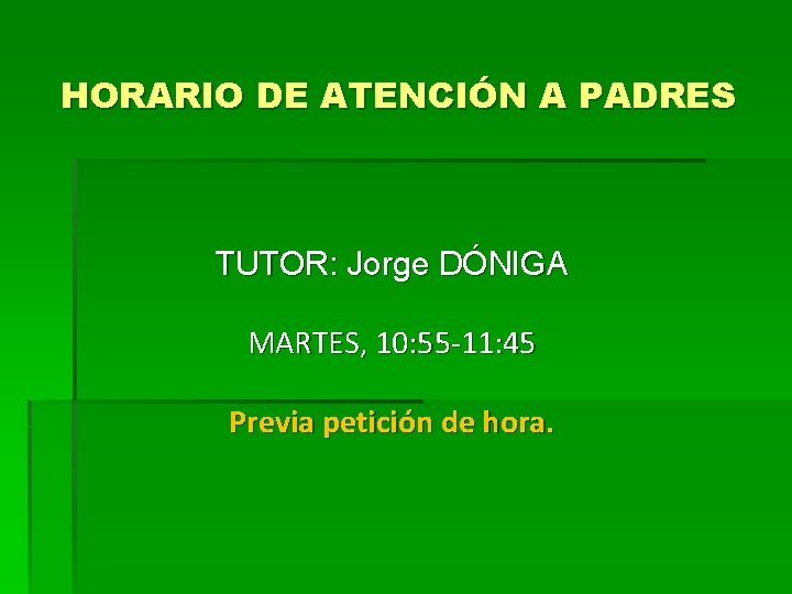 HORARIO DE ATENCIÓN A PADRES TUTOR: Jorge DÓNIGA MARTES, 10: 55 -11: 45 Previa