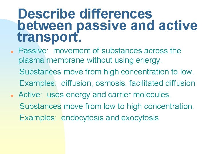 Describe differences between passive and active transport. n n Passive: movement of substances across