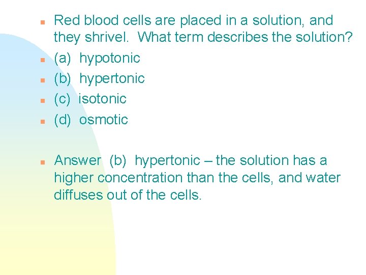 n n n Red blood cells are placed in a solution, and they shrivel.