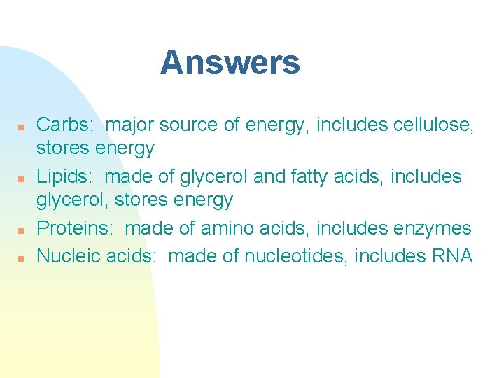 Answers n n Carbs: major source of energy, includes cellulose, stores energy Lipids: made