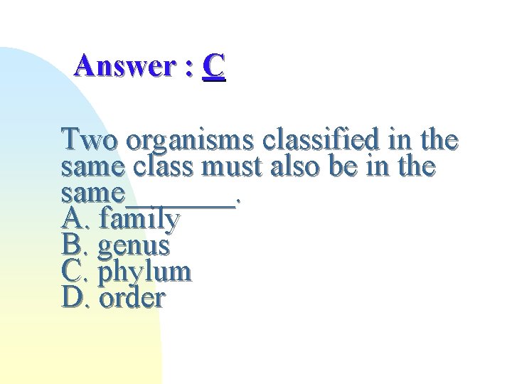 Answer : C Two organisms classified in the same class must also be in