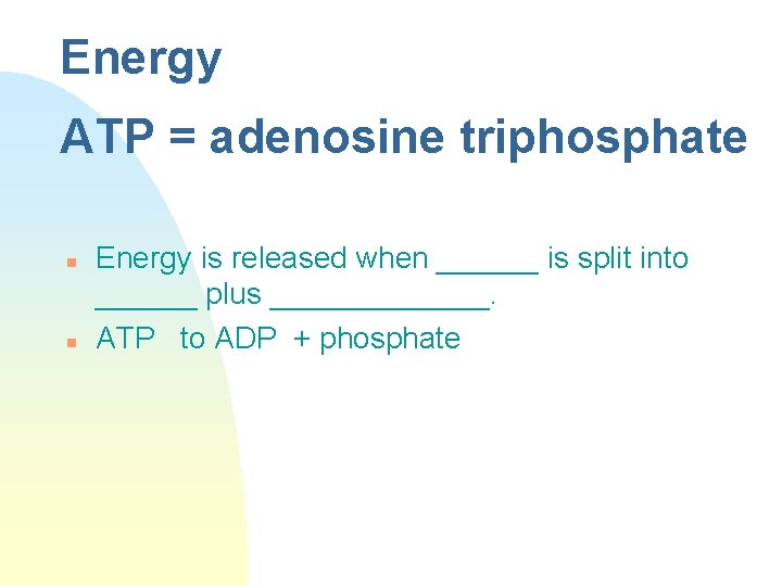 Energy ATP = adenosine triphosphate n n Energy is released when ______ is split
