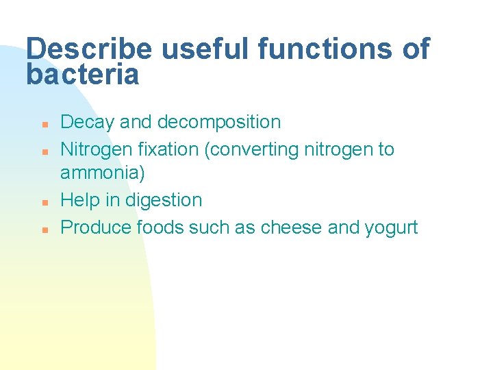 Describe useful functions of bacteria n n Decay and decomposition Nitrogen fixation (converting nitrogen