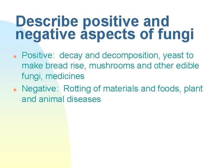 Describe positive and negative aspects of fungi n n Positive: decay and decomposition, yeast