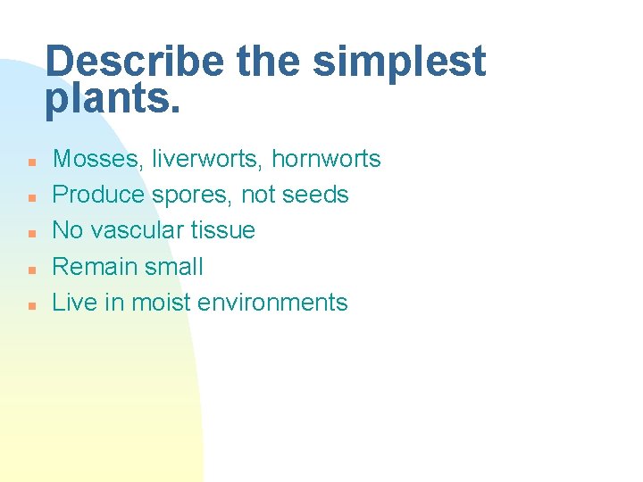 Describe the simplest plants. n n n Mosses, liverworts, hornworts Produce spores, not seeds