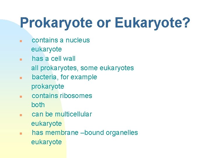 Prokaryote or Eukaryote? n n n contains a nucleus eukaryote has a cell wall