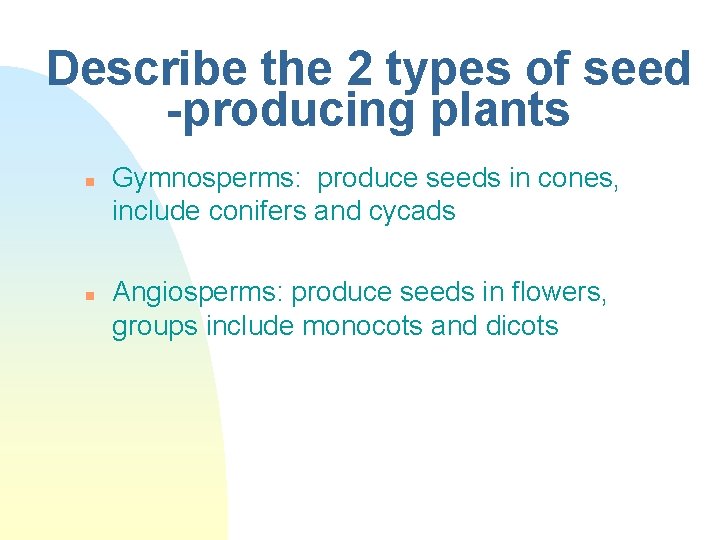 Describe the 2 types of seed -producing plants n n Gymnosperms: produce seeds in