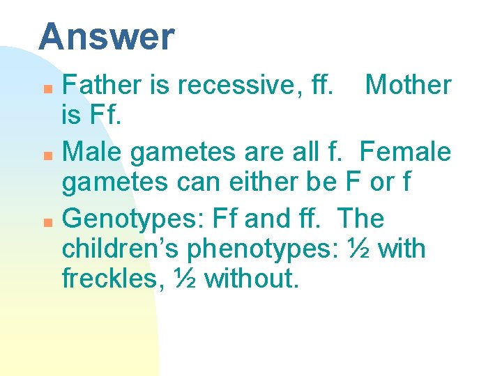 Answer Father is recessive, ff. Mother is Ff. n Male gametes are all f.
