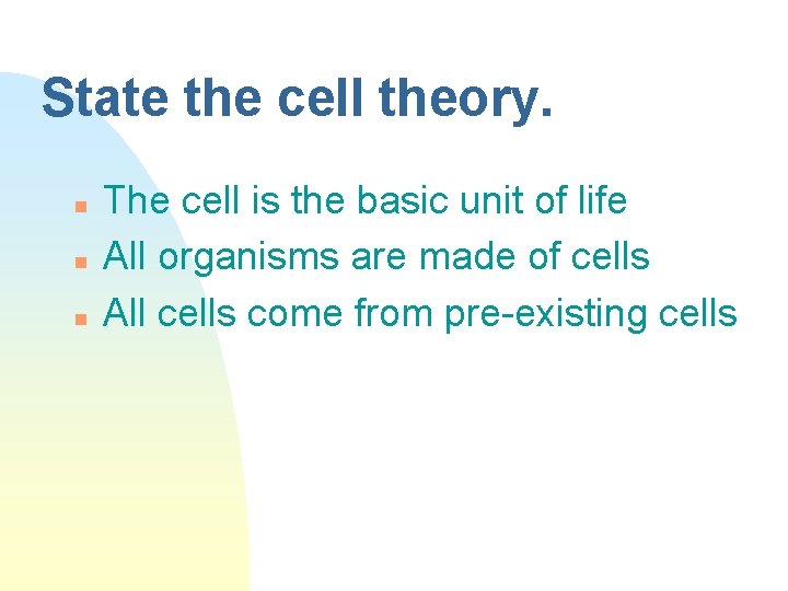 State the cell theory. n n n The cell is the basic unit of