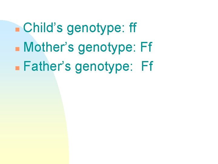 Child’s genotype: ff n Mother’s genotype: Ff n Father’s genotype: Ff n 