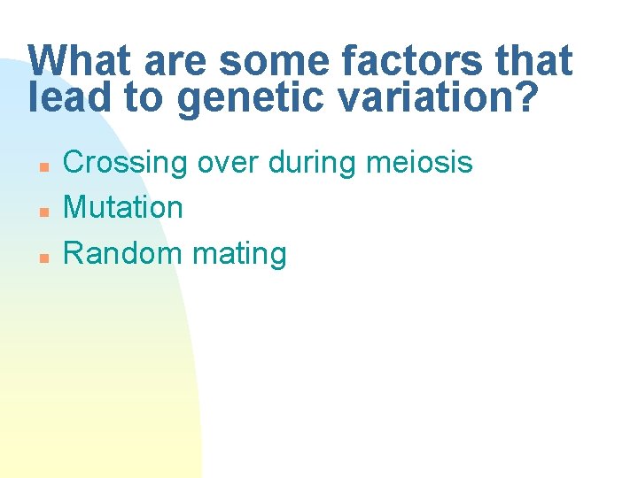 What are some factors that lead to genetic variation? n n n Crossing over