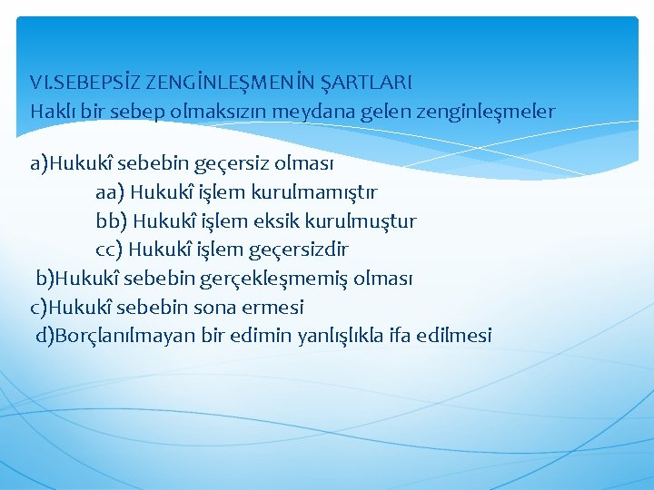 VI. SEBEPSİZ ZENGİNLEŞMENİN ŞARTLARI Haklı bir sebep olmaksızın meydana gelen zenginleşmeler a)Hukukî sebebin geçersiz