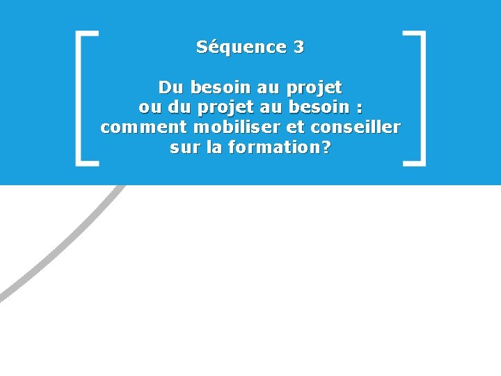 Séquence 3 Du besoin au projet ou du projet au besoin : comment mobiliser