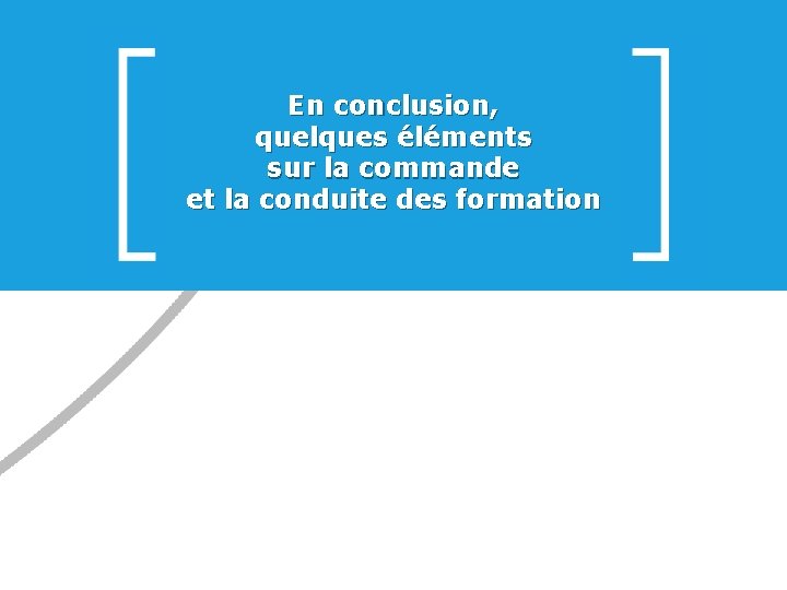 En conclusion, quelques éléments sur la commande et la conduite des formation 