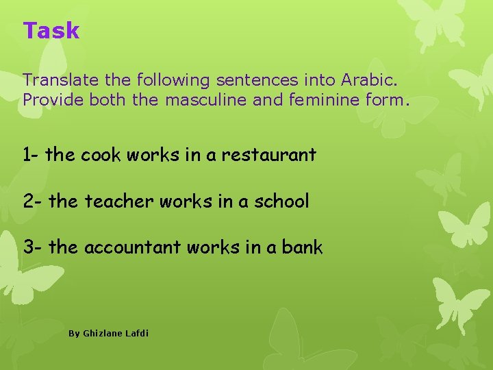 Task Translate the following sentences into Arabic. Provide both the masculine and feminine form.