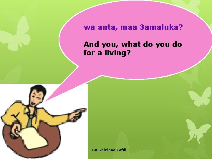 wa anta, maa 3 amaluka? And you, what do you do for a living?