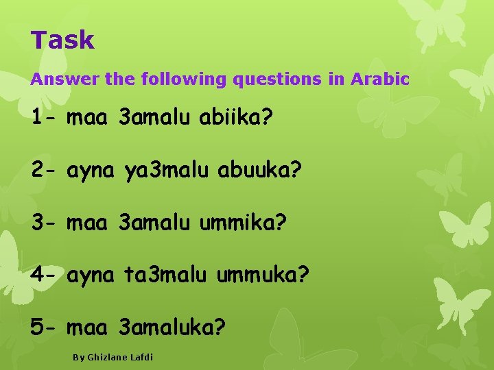 Task Answer the following questions in Arabic 1 - maa 3 amalu abiika? 2