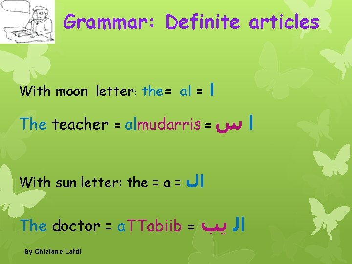 Grammar: Definite articles With moon letter: the= al = ﺍ The teacher = almudarris