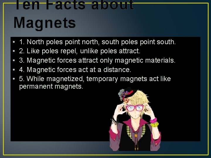 Ten Facts about Magnets • • • 1. North poles point north, south poles
