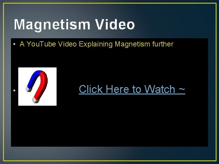 Magnetism Video • A You. Tube Video Explaining Magnetism further • Click Here to