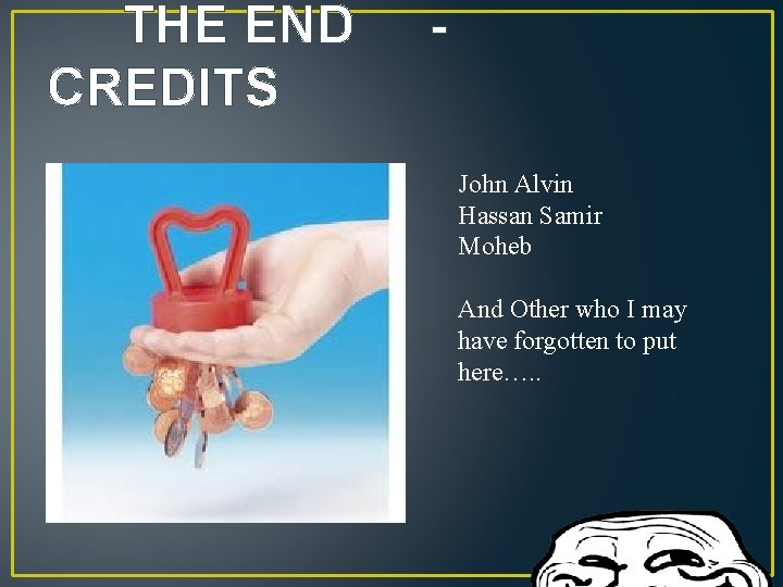 THE END CREDITS John Alvin Hassan Samir Moheb And Other who I may have