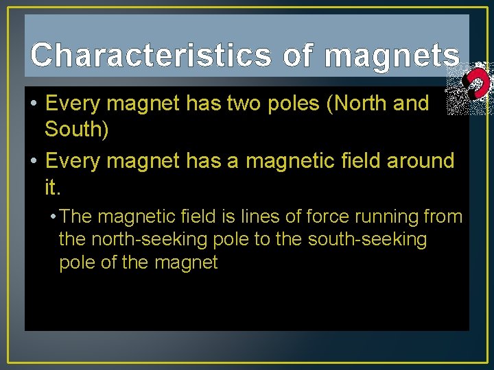 Characteristics of magnets • Every magnet has two poles (North and South) • Every
