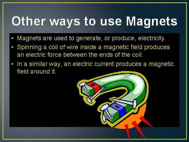 Other ways to use Magnets • Magnets are used to generate, or produce, electricity.
