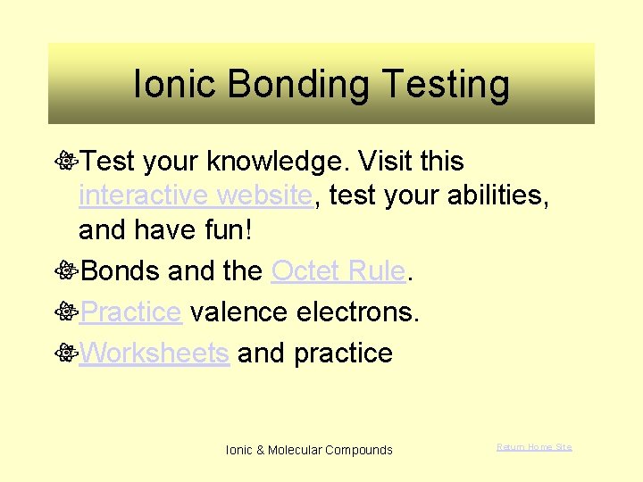 Ionic Bonding Test your knowledge. Visit this interactive website, test your abilities, and have