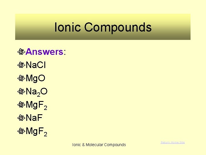 Ionic Compounds Answers: Na. Cl Mg. O Na 2 O Mg. F 2 Na.
