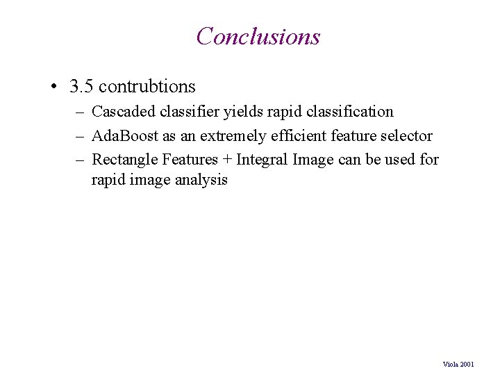 Conclusions • 3. 5 contrubtions – Cascaded classifier yields rapid classification – Ada. Boost