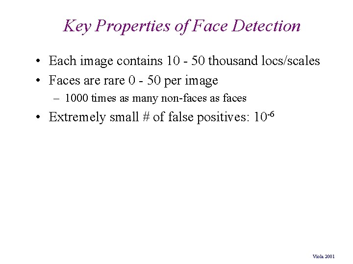 Key Properties of Face Detection • Each image contains 10 - 50 thousand locs/scales