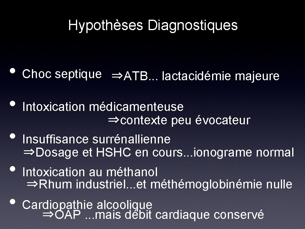 Hypothèses Diagnostiques • Choc septique ⇒ATB. . . lactacidémie majeure • Intoxication médicamenteuse ⇒contexte