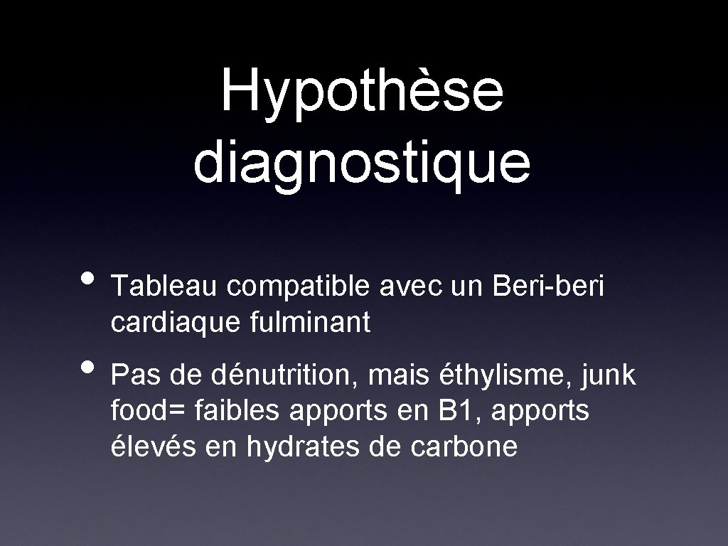 Hypothèse diagnostique • Tableau compatible avec un Beri-beri cardiaque fulminant • Pas de dénutrition,