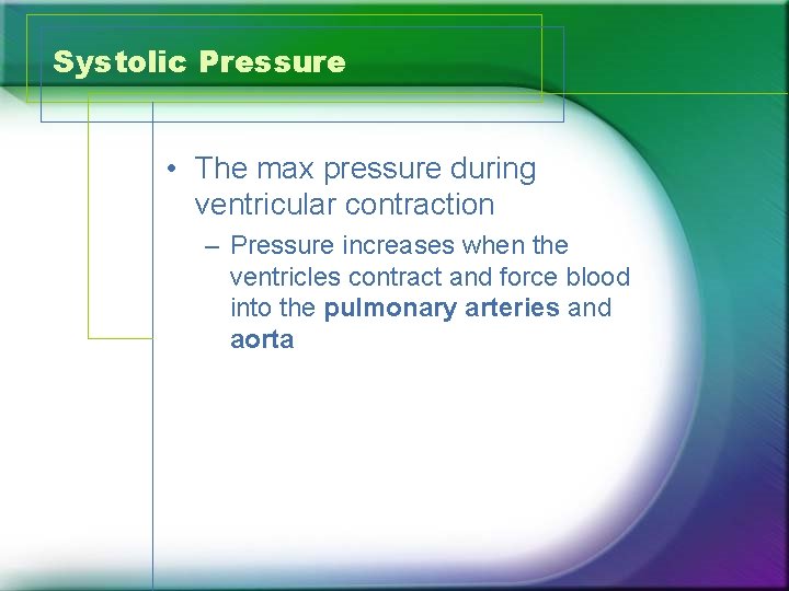 Systolic Pressure • The max pressure during ventricular contraction – Pressure increases when the