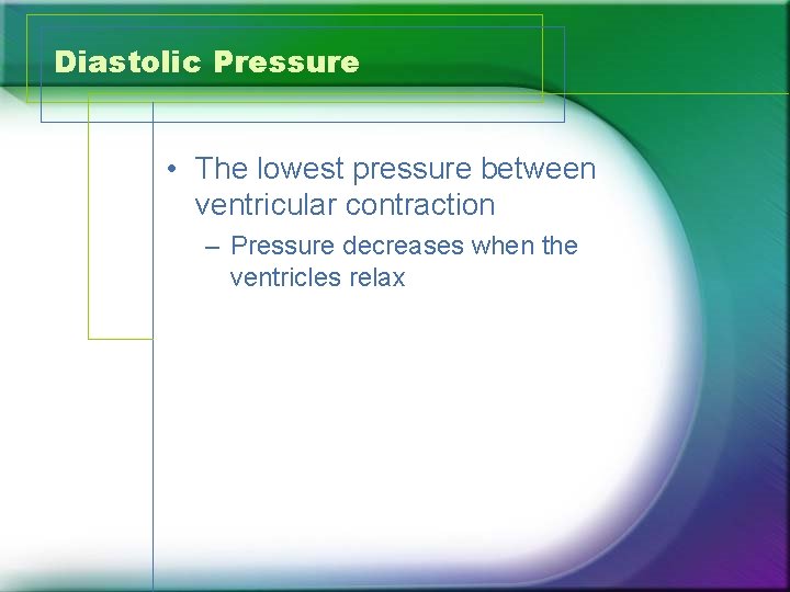 Diastolic Pressure • The lowest pressure between ventricular contraction – Pressure decreases when the