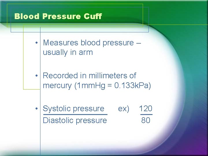 Blood Pressure Cuff • Measures blood pressure – usually in arm • Recorded in