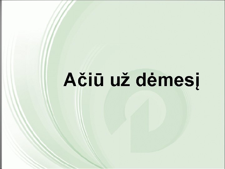 Ačiū už dėmesį 