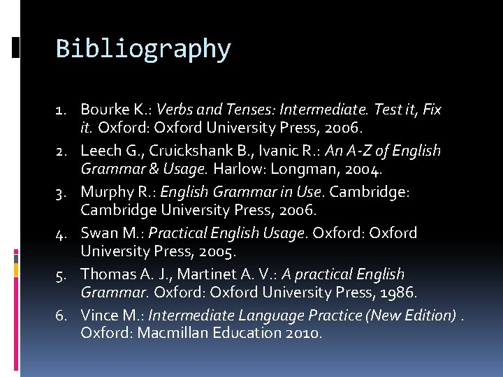 Bibliography 1. Bourke K. : Verbs and Tenses: Intermediate. Test it, Fix it. Oxford: Bibliography 1. Bourke K. : Verbs and Tenses: Intermediate. Test it, Fix it. Oxford: