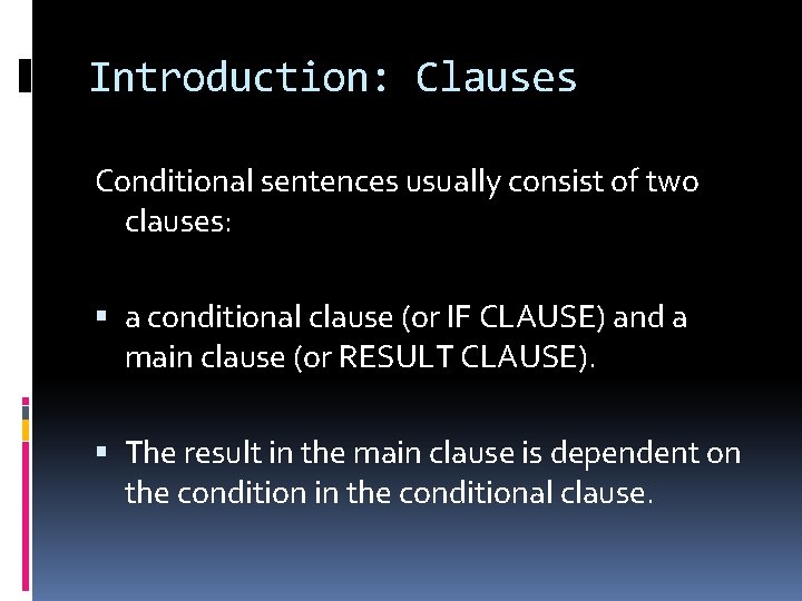 Introduction: Clauses Conditional sentences usually consist of two clauses: a conditional clause (or IF Introduction: Clauses Conditional sentences usually consist of two clauses: a conditional clause (or IF