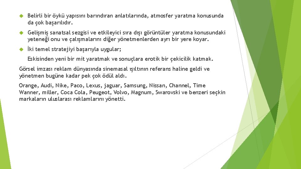  Belirli bir öykü yapısını barındıran anlatılarında, atmosfer yaratma konusunda da çok başarılıdır. Gelişmiş