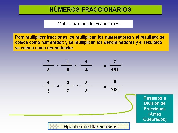 NÚMEROS FRACCIONARIOS Multiplicación de Fracciones Para multiplicar fracciones, se multiplican los numeradores y el