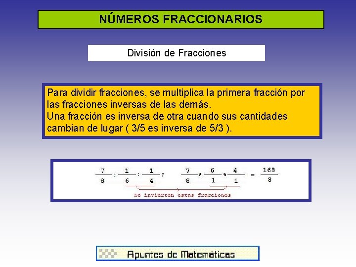 NÚMEROS FRACCIONARIOS División de Fracciones Para dividir fracciones, se multiplica la primera fracción por