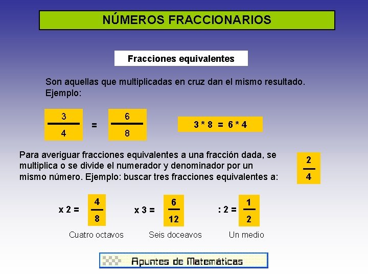 NÚMEROS FRACCIONARIOS Fracciones equivalentes Son aquellas que multiplicadas en cruz dan el mismo resultado.